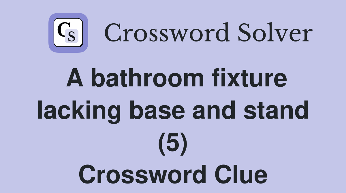 A bathroom fixture lacking base and stand (5) Crossword Clue