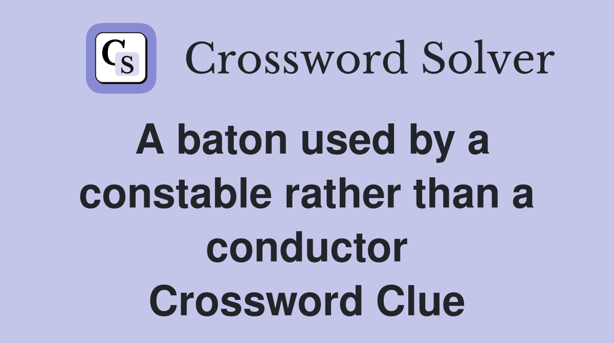 A baton used by a constable rather than a conductor Crossword Clue
