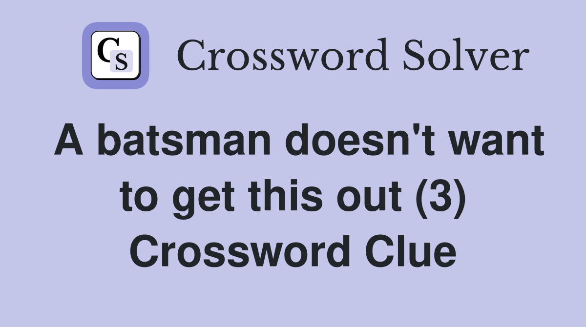 A batsman doesn't want to get this out (3) Crossword Clue