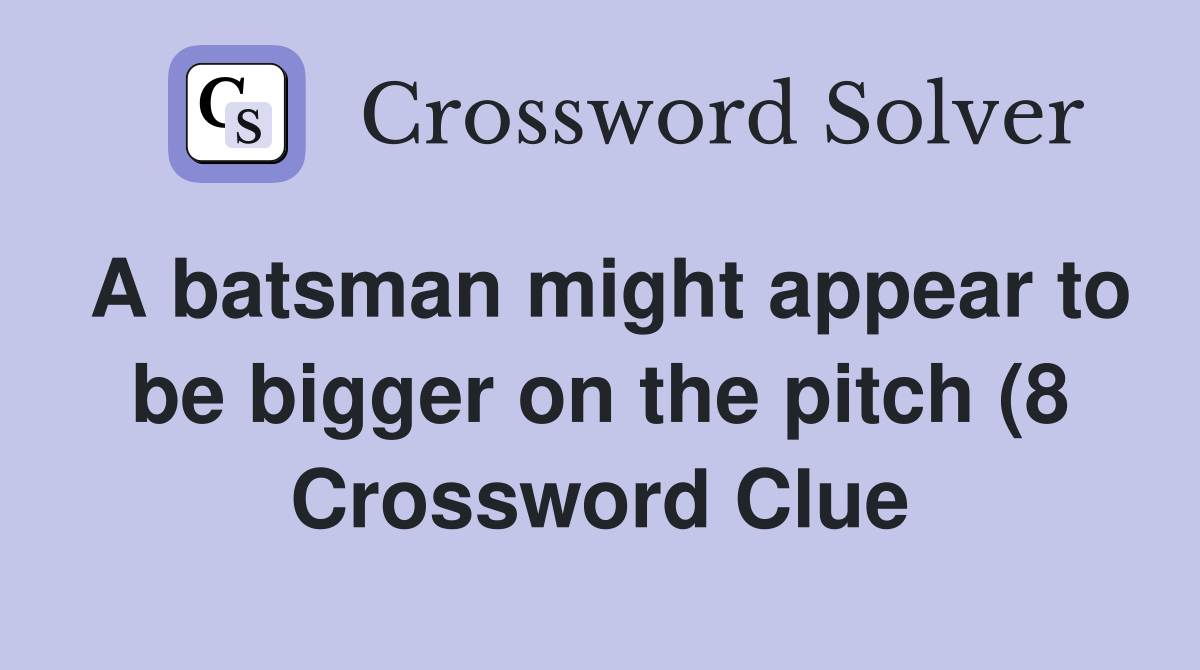 A batsman might appear to be bigger on the pitch (8) Crossword Clue A batsman might appear to be bigger on the pitch (8) Crossword Clue