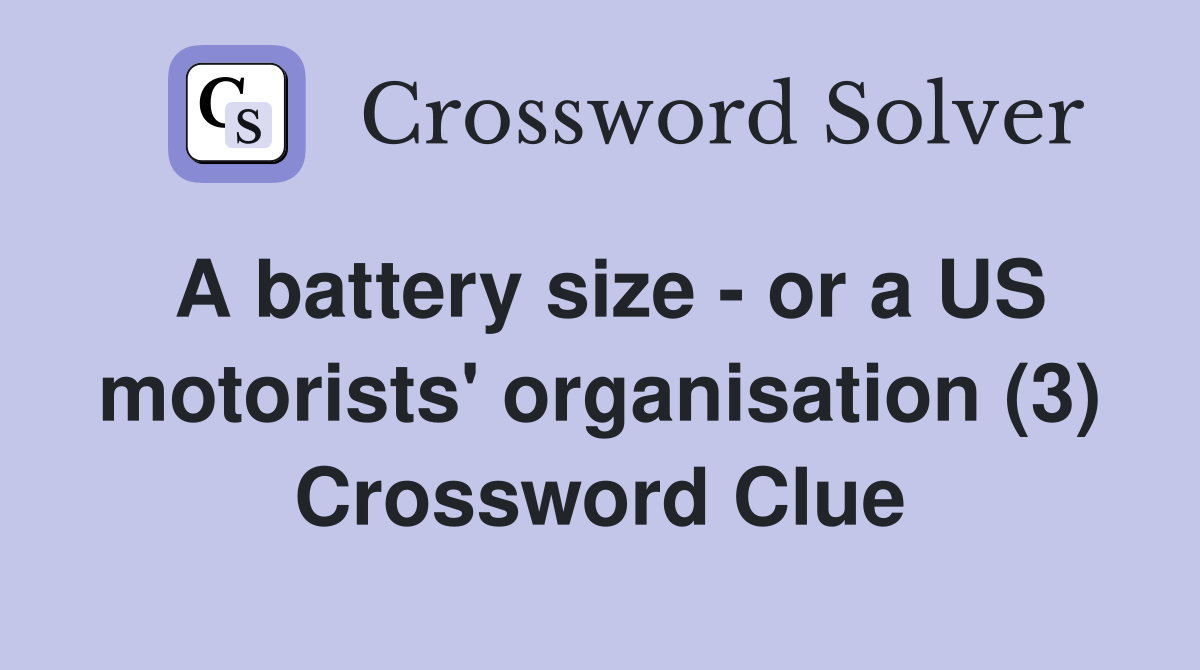 A battery size - or a US motorists' organisation (3) Crossword Clue