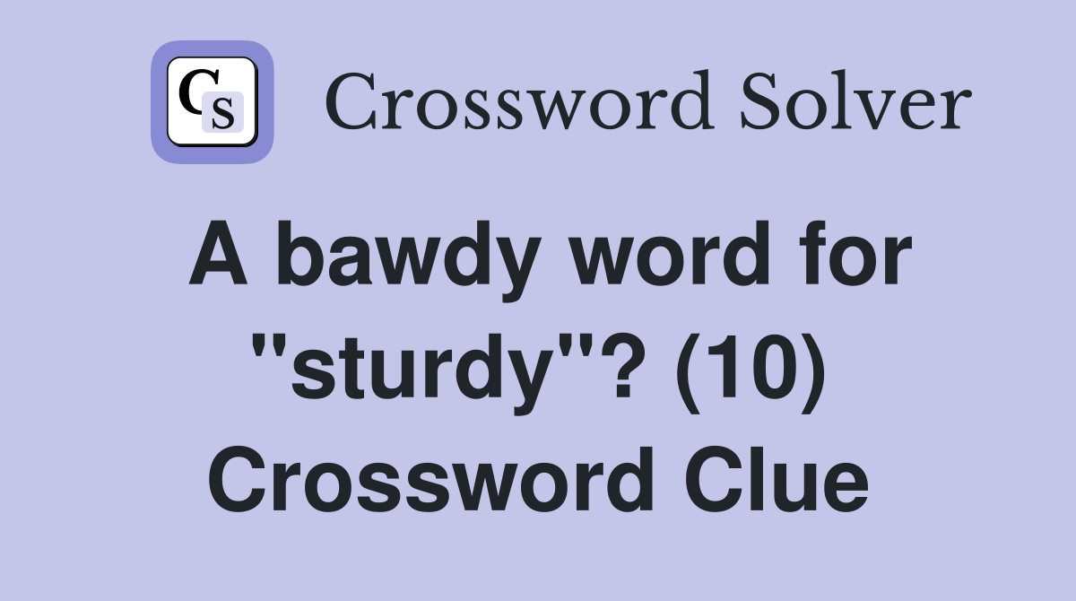 A bawdy word for "sturdy"? (10) Crossword Clue