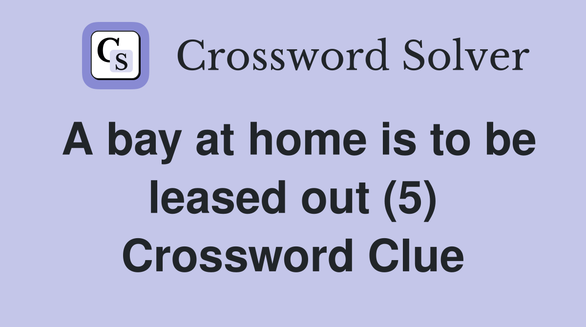 A bay at home is to be leased out (5) Crossword Clue