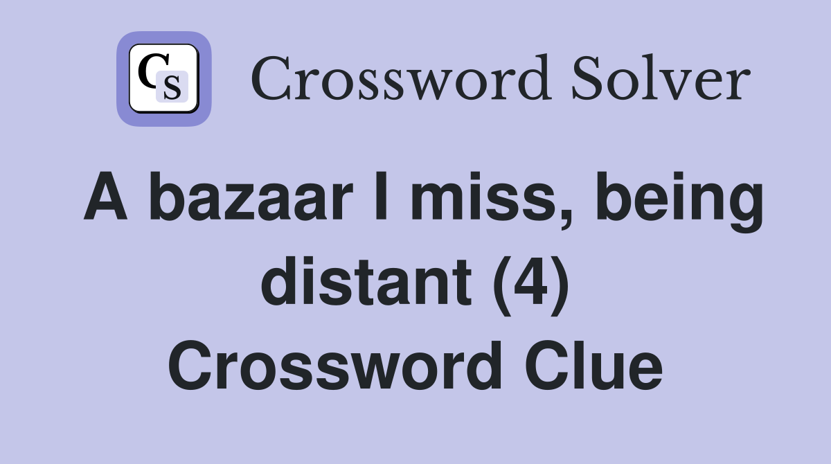 A bazaar I miss, being distant (4) Crossword Clue