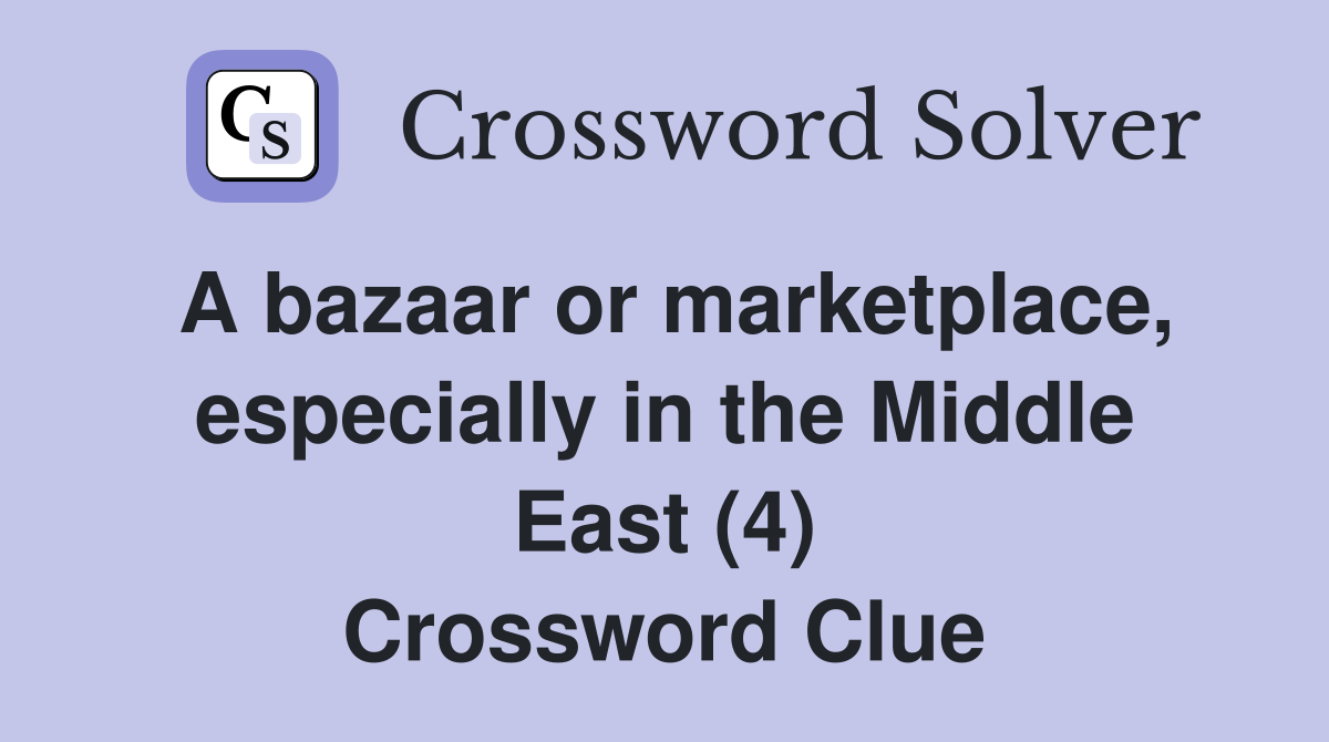 A bazaar or marketplace, especially in the Middle East (4) Crossword Clue