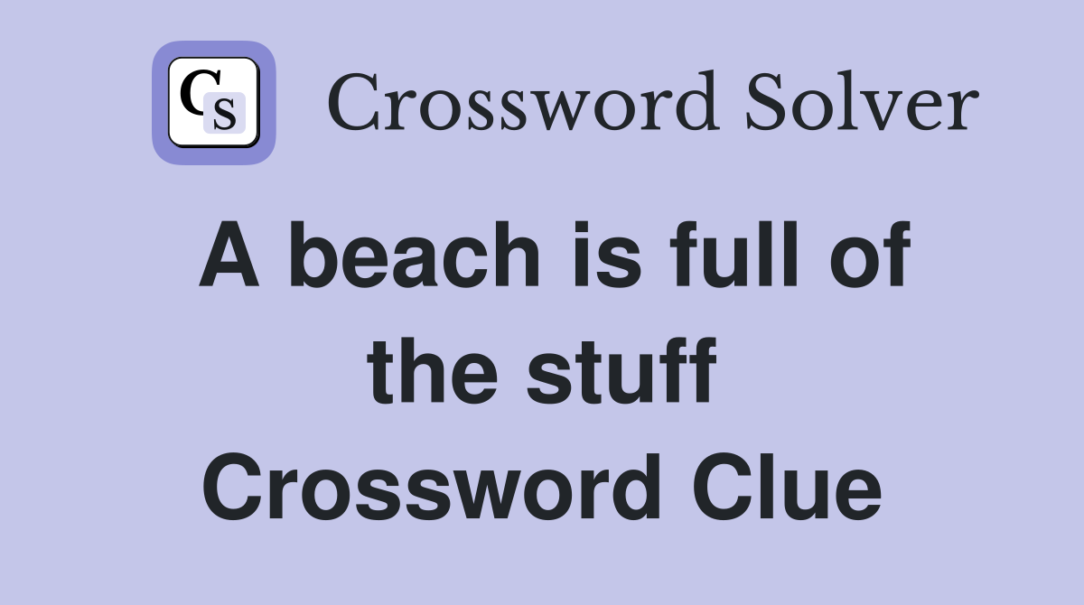A beach is full of the stuff Crossword Clue
