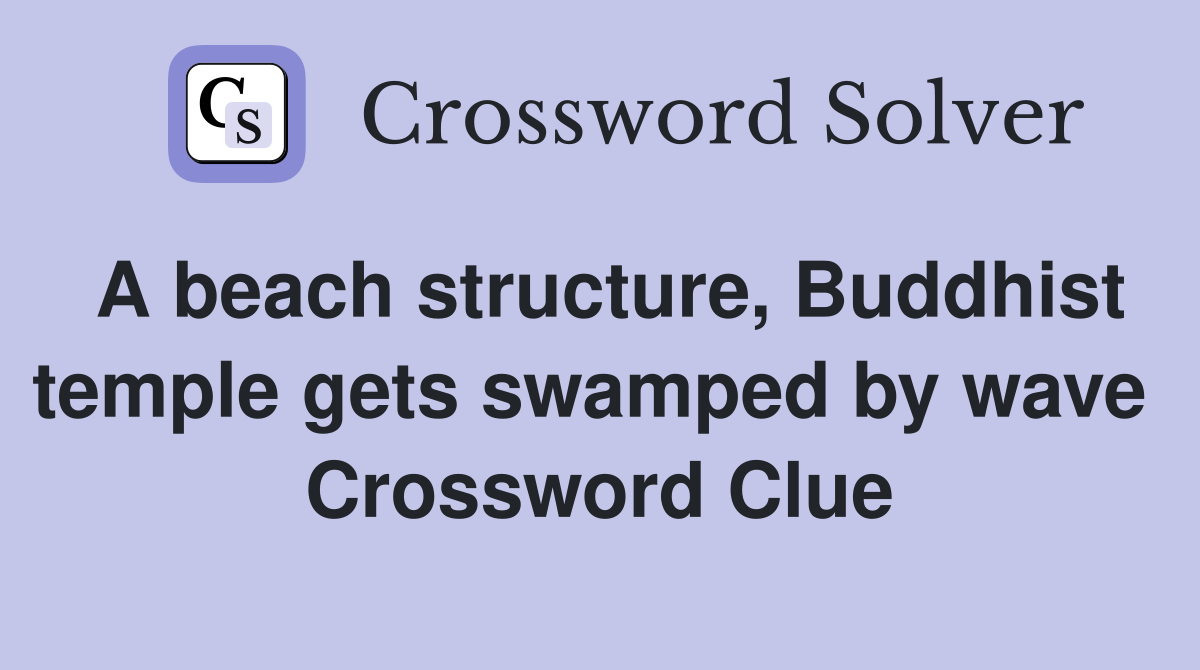 A beach structure, Buddhist temple gets swamped by wave  Crossword Clue
