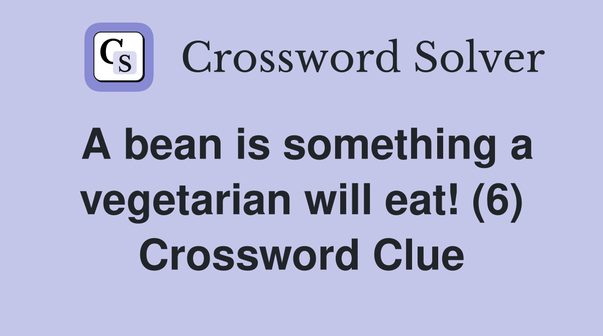 A bean is something a vegetarian will eat! (6) Crossword Clue