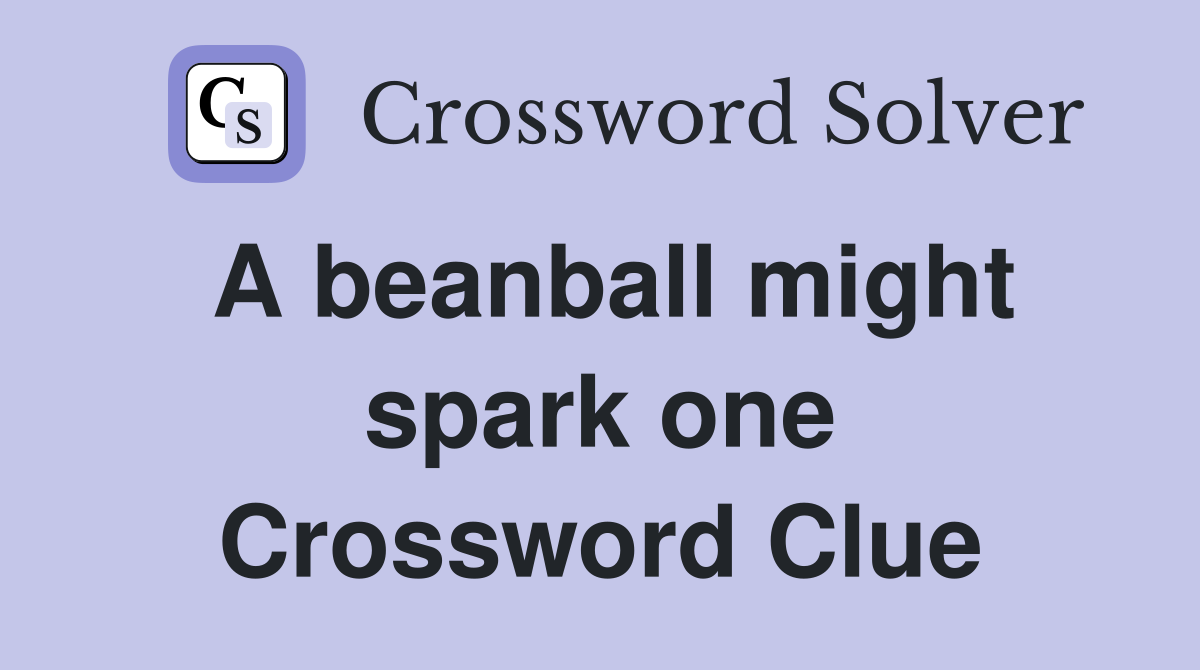 A beanball might spark one Crossword Clue