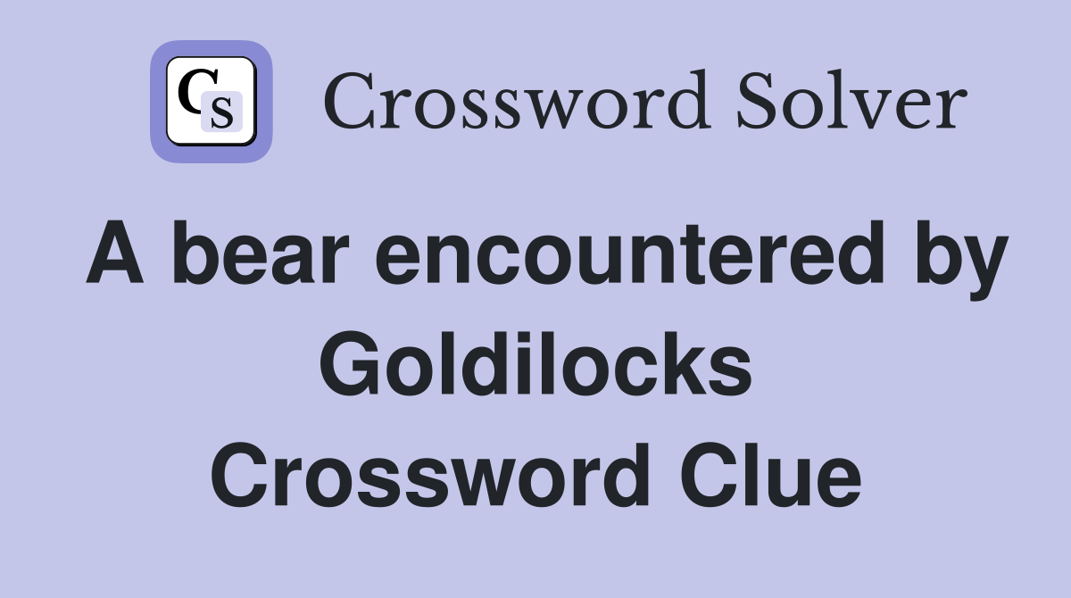 A bear encountered by Goldilocks Crossword Clue