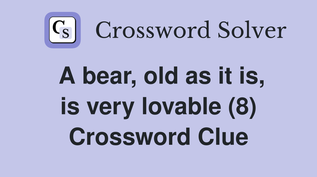 A bear, old as it is, is very lovable (8) Crossword Clue