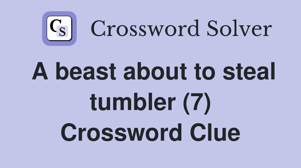 A beast about to steal tumbler (7) Crossword Clue