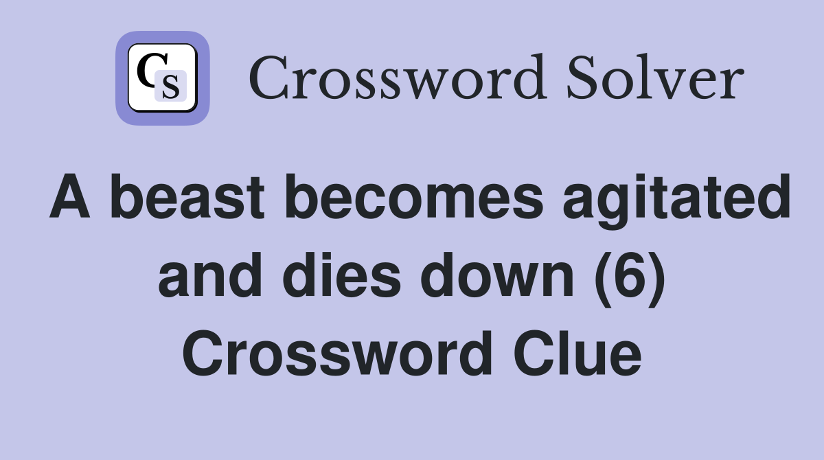 A beast becomes agitated and dies down (6) Crossword Clue