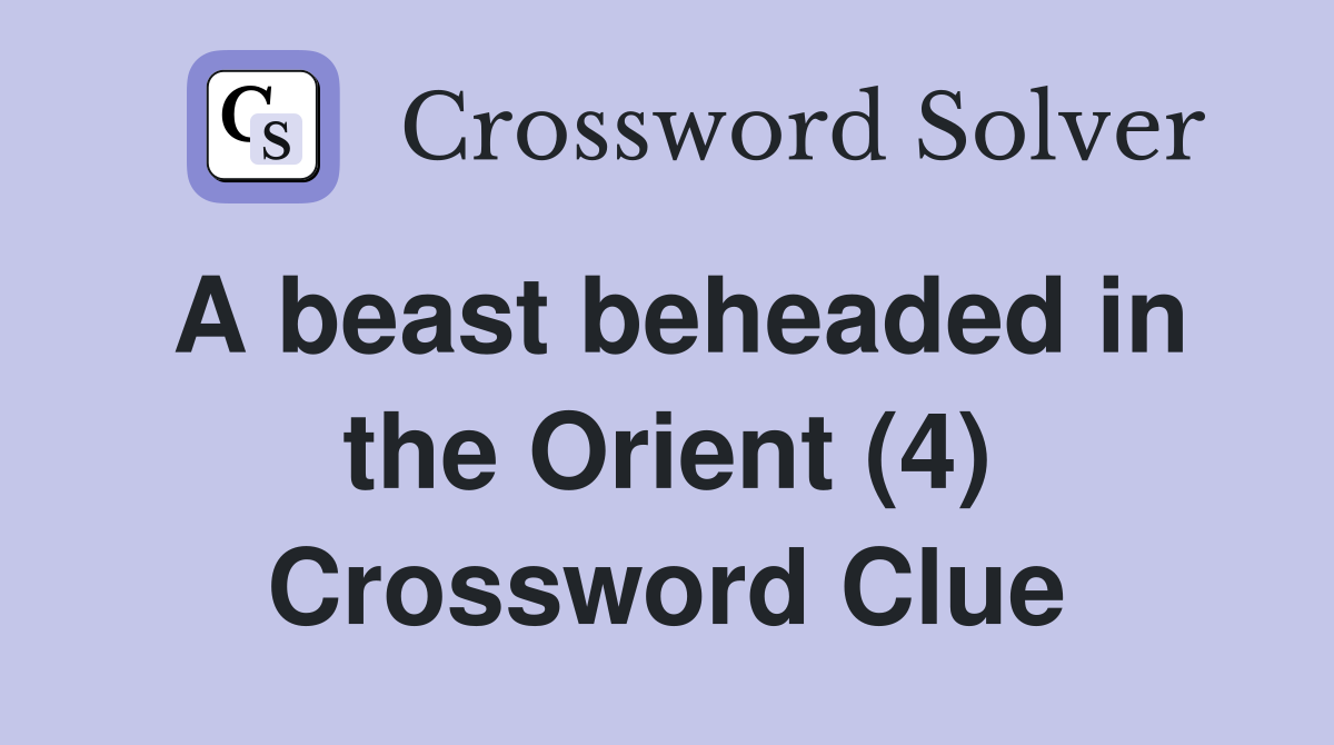 A beast beheaded in the Orient (4) Crossword Clue