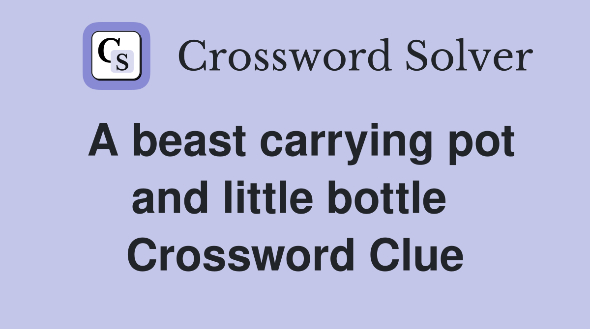 A beast carrying pot and little bottle  Crossword Clue