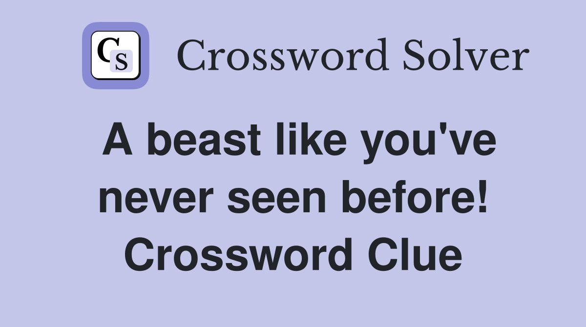 A beast like you've never seen before! Crossword Clue
