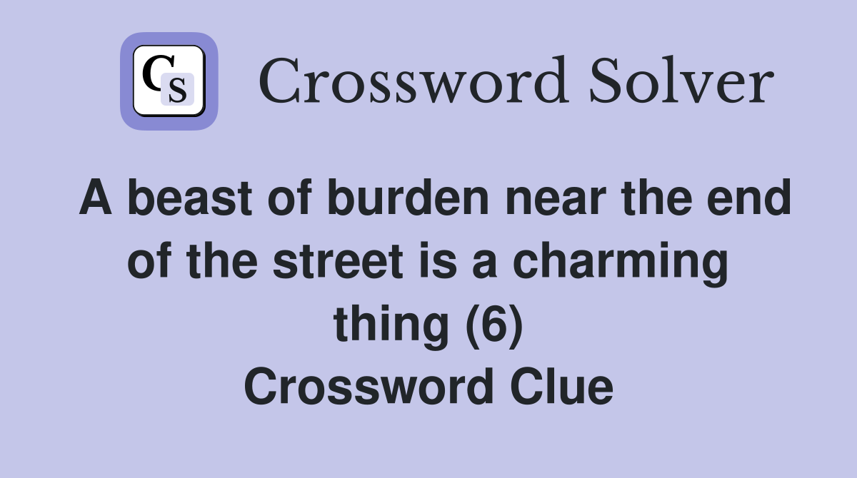 A beast of burden near the end of the street is a charming thing (6) Crossword Clue