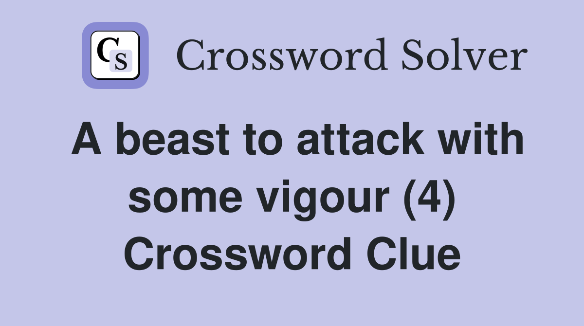 A beast to attack with some vigour (4) Crossword Clue