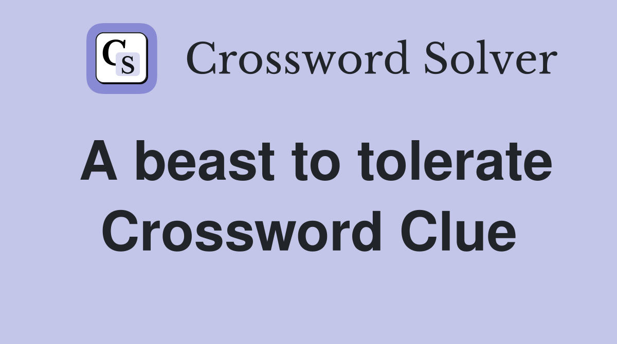 A beast to tolerate Crossword Clue