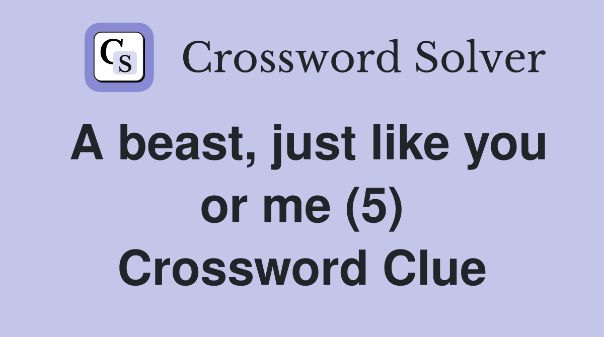 A beast, just like you or me (5) Crossword Clue
