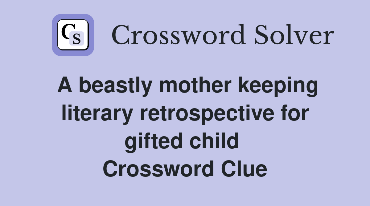 A beastly mother keeping literary retrospective for gifted child  Crossword Clue