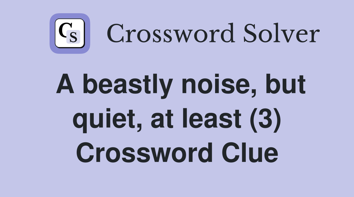 A beastly noise, but quiet, at least (3) Crossword Clue