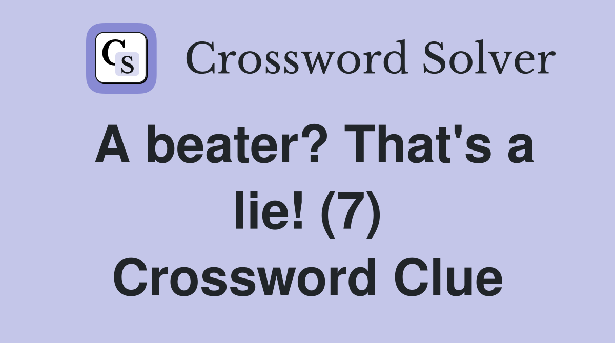 A beater? That's a lie! (7) Crossword Clue