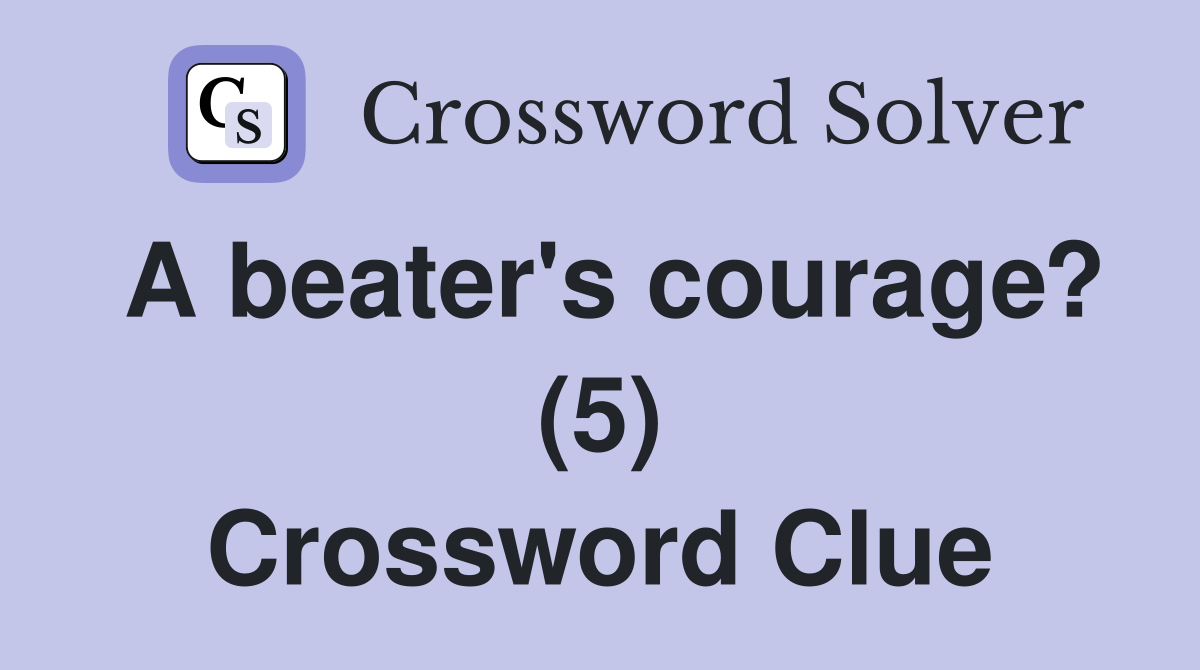 A beater's courage? (5) Crossword Clue