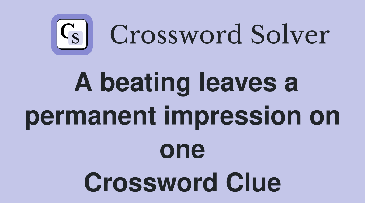 A beating leaves a permanent impression on one Crossword Clue