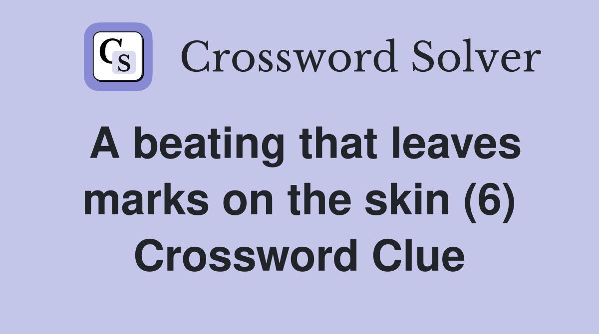 A beating that leaves marks on the skin (6) Crossword Clue