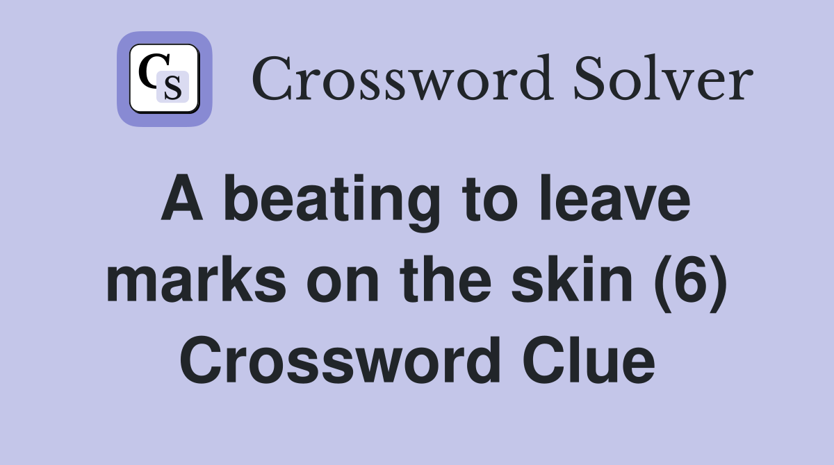 A beating to leave marks on the skin (6) Crossword Clue