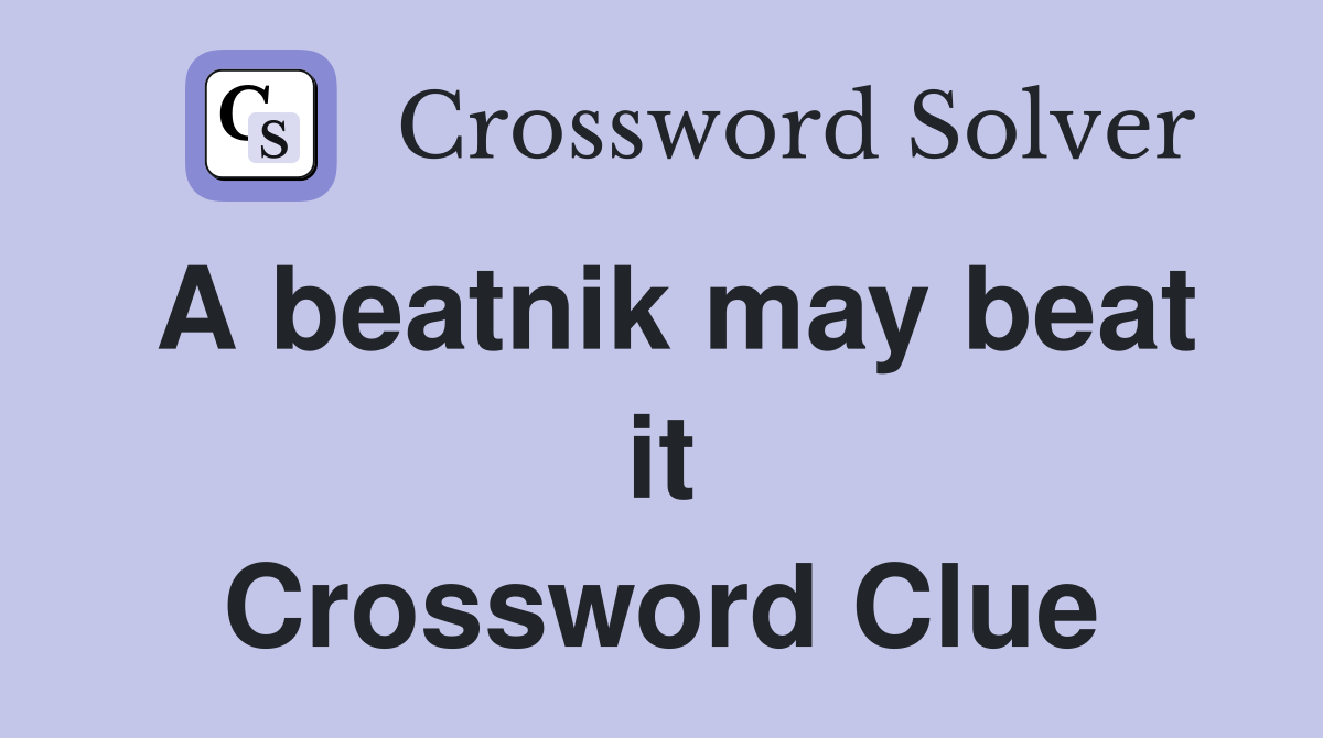 A beatnik may beat it Crossword Clue