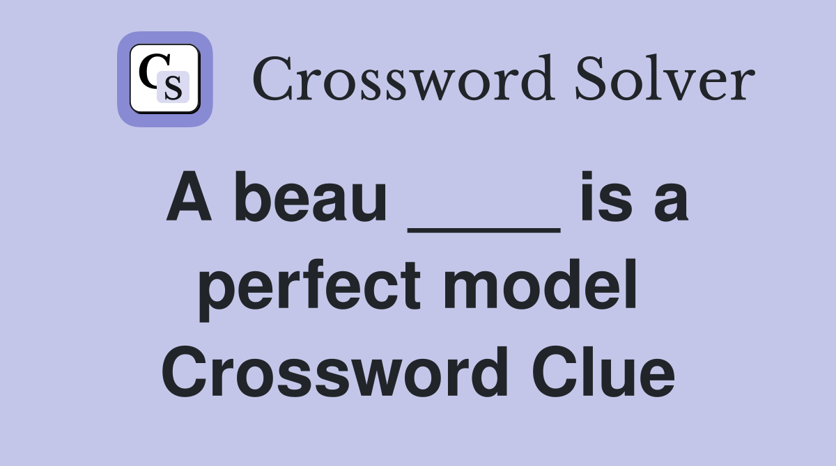 A beau ____ is a perfect model Crossword Clue
