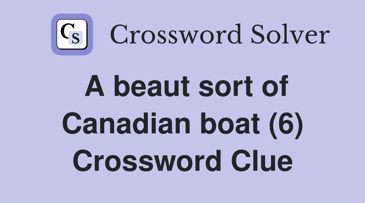 A beaut sort of Canadian boat (6) Crossword Clue