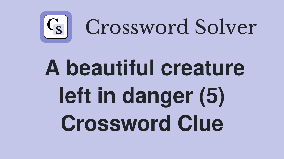 A beautiful creature left in danger (5) Crossword Clue