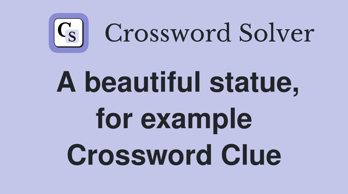 A beautiful statue, for example Crossword Clue