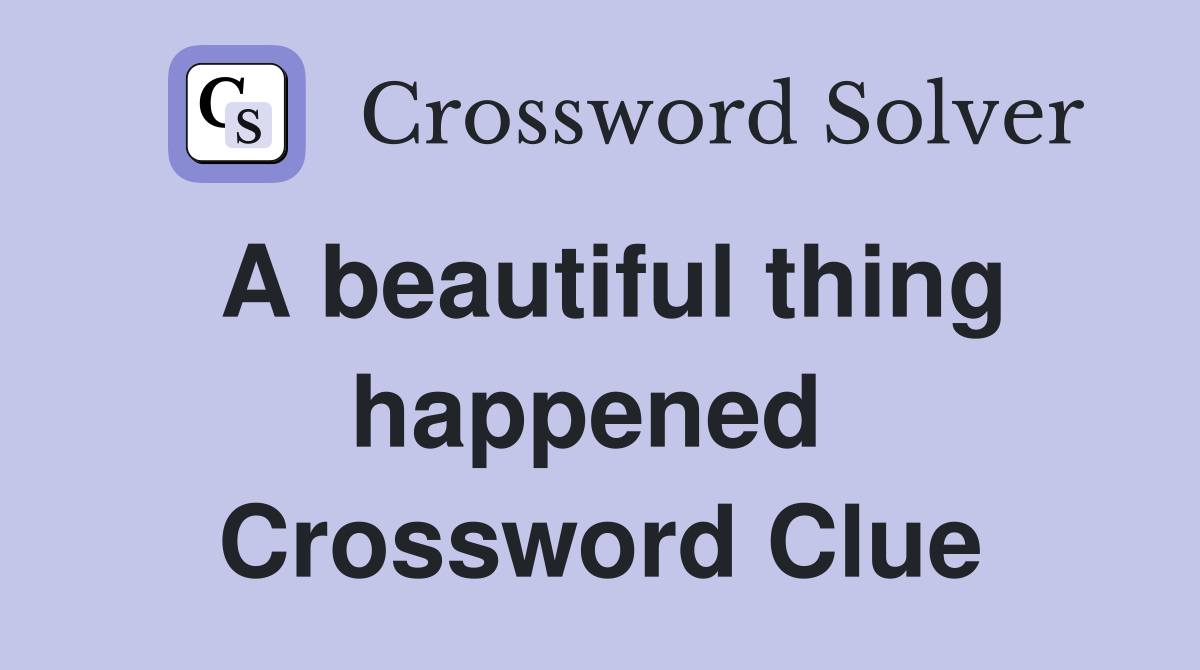 A beautiful thing happened  Crossword Clue