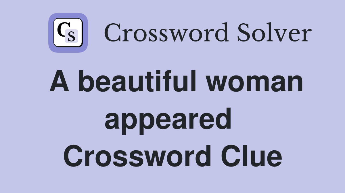 A beautiful woman appeared  Crossword Clue