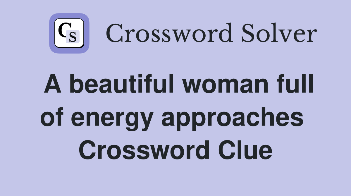 A beautiful woman full of energy approaches  Crossword Clue