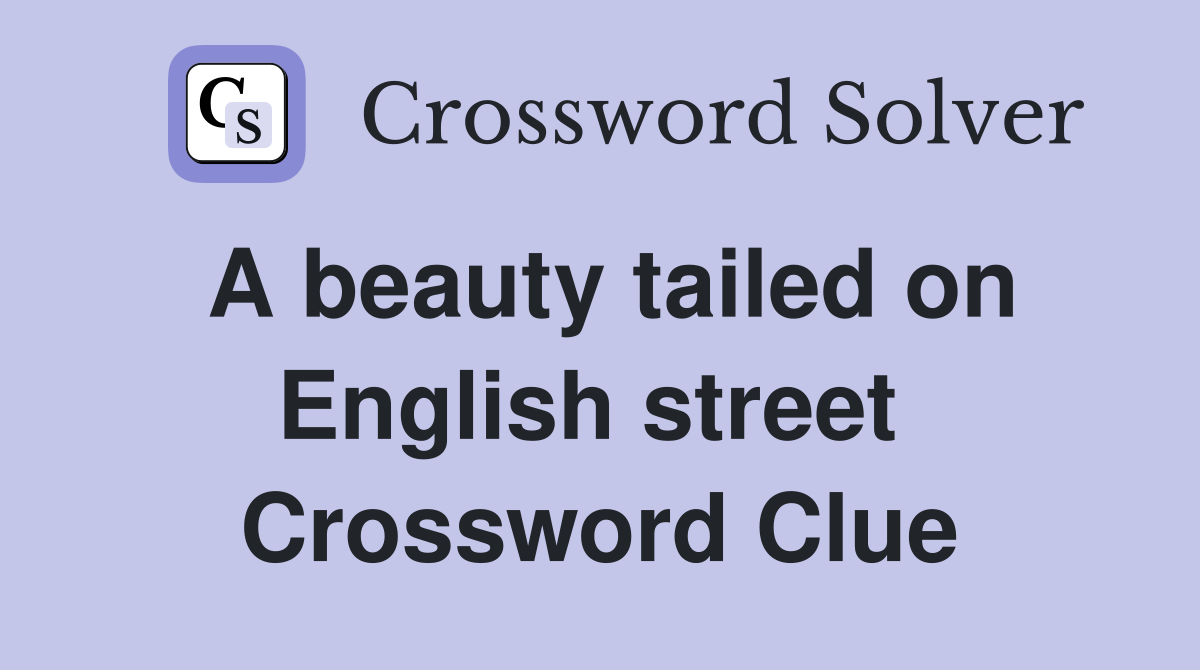 A beauty tailed on English street  Crossword Clue