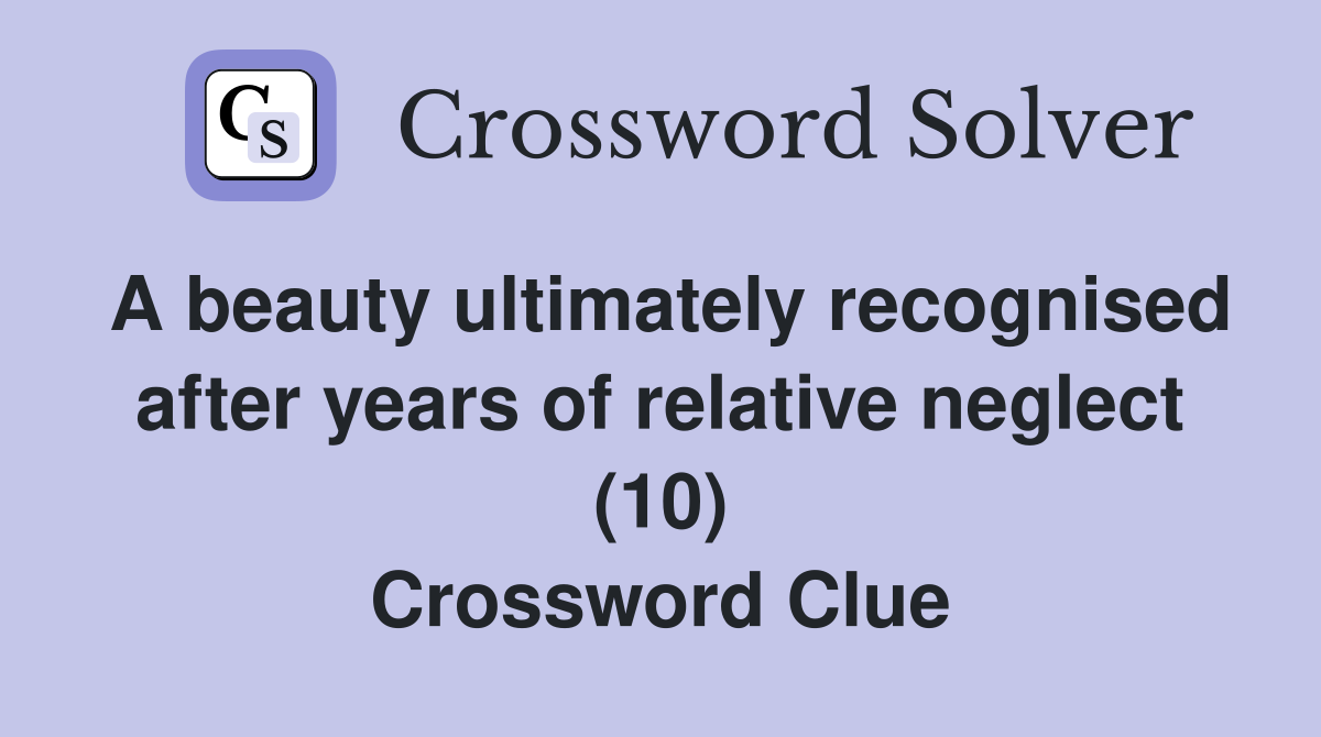 A beauty ultimately recognised after years of relative neglect (10) Crossword Clue