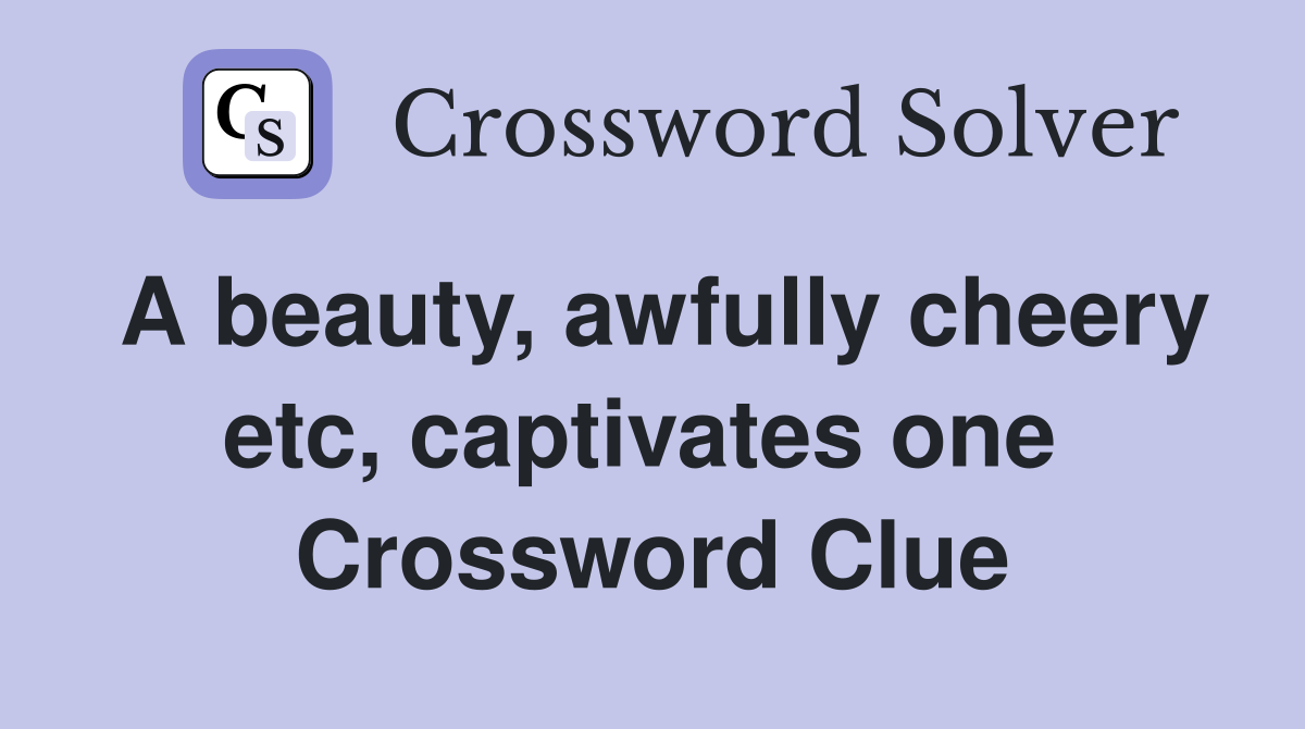 A beauty, awfully cheery etc, captivates one  Crossword Clue
