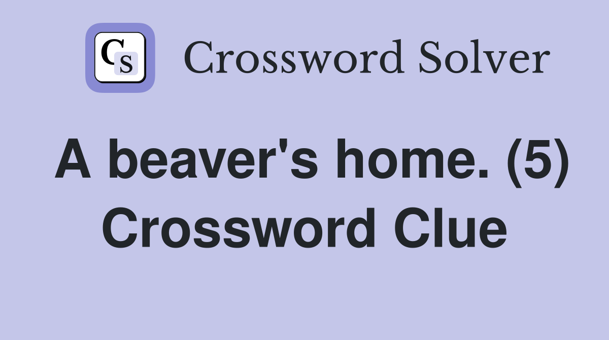 A beaver's home. (5) Crossword Clue