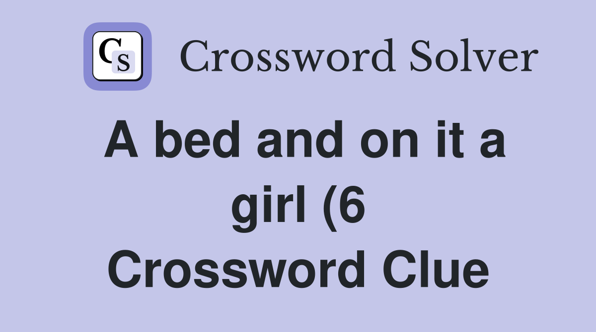 A bed and on it a girl (6) Crossword Clue Answers Crossword Solver A bed and on it a girl (6) Crossword Clue Answers Crossword Solver