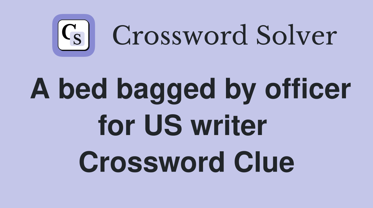 A bed bagged by officer for US writer  Crossword Clue