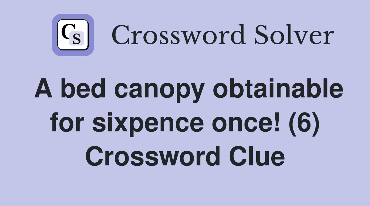 A bed canopy obtainable for sixpence once! (6) Crossword Clue