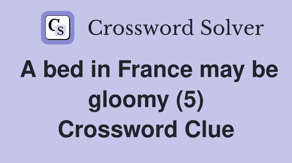 A bed in France may be gloomy (5) Crossword Clue