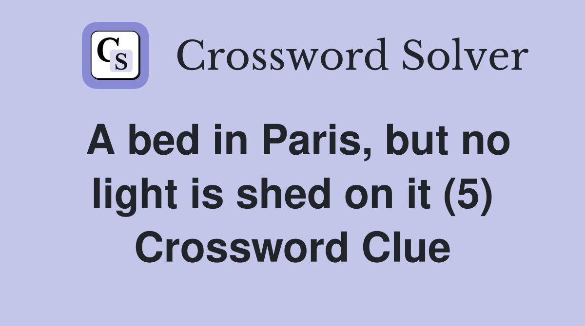 A bed in Paris, but no light is shed on it (5) Crossword Clue