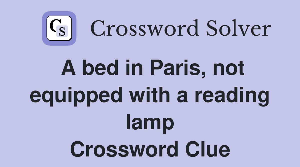 A bed in Paris, not equipped with a reading lamp Crossword Clue