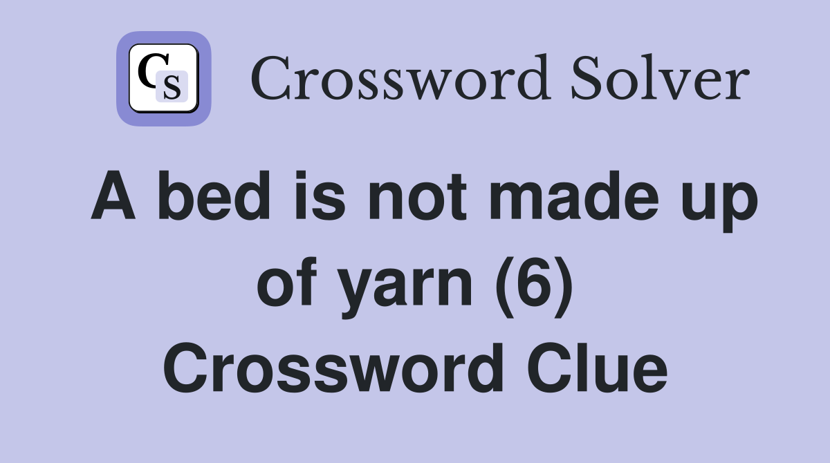 A bed is not made up of yarn (6) Crossword Clue